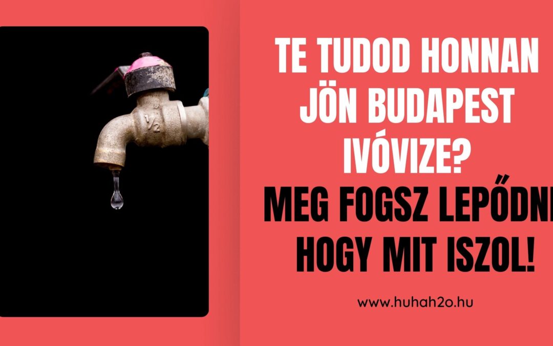 Te tudod honnan jön Budapest ivóvize