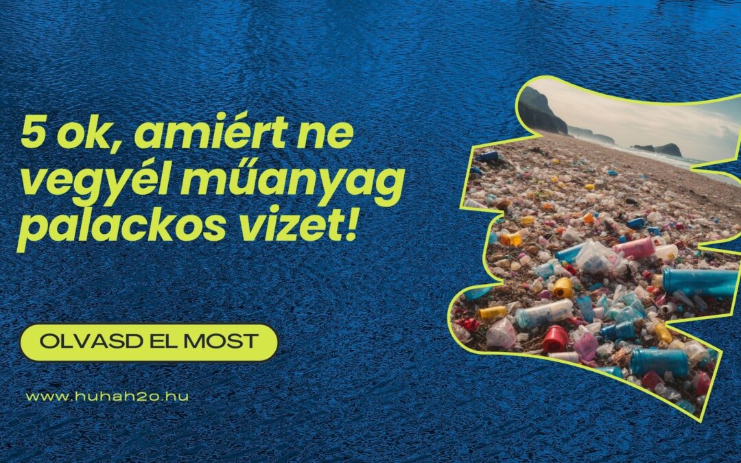 5 ok, amiért ne vegyél műanyag palackos vizet